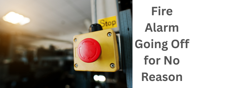 Fire Alarm Going Off for No Reason