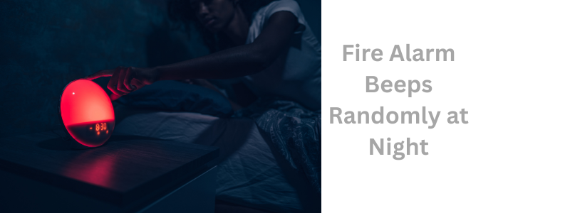 Fire Alarm Beeps Randomly at Night